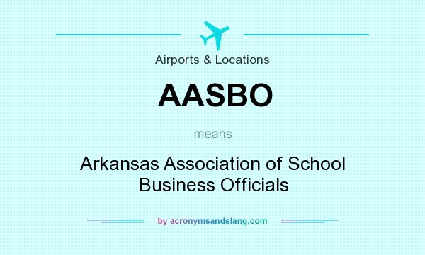 What does AASBO mean? It stands for Arkansas Association of School Business Officials