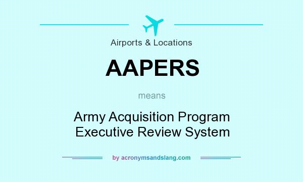What does AAPERS mean? It stands for Army Acquisition Program Executive Review System