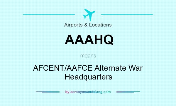 What does AAAHQ mean? It stands for AFCENT/AAFCE Alternate War Headquarters