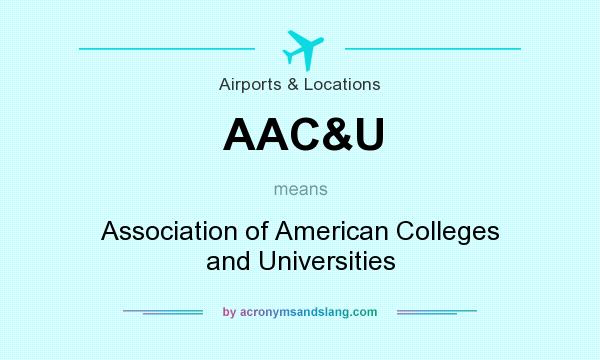 What does AAC&U mean? It stands for Association of American Colleges and Universities