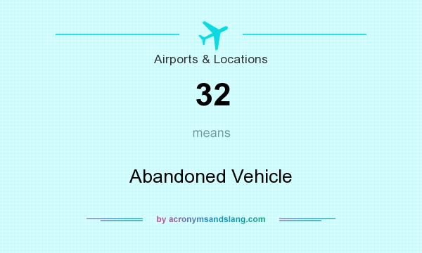 What does 32 mean? It stands for Abandoned Vehicle