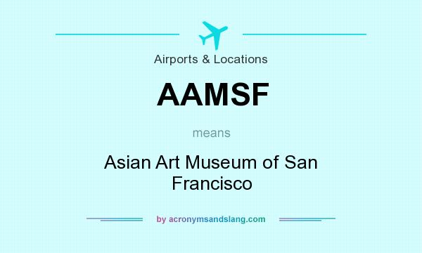 What does AAMSF mean? It stands for Asian Art Museum of San Francisco
