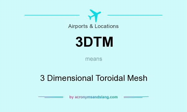 What does 3DTM mean? It stands for 3 Dimensional Toroidal Mesh