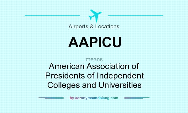 What does AAPICU mean? It stands for American Association of Presidents of Independent Colleges and Universities