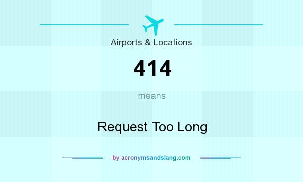 What does 414 mean? It stands for Request Too Long