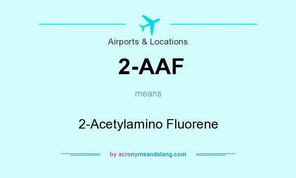 What does 2-AAF mean? It stands for 2-Acetylamino Fluorene