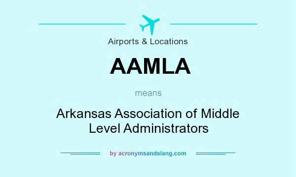 What does AAMLA mean? It stands for Arkansas Association of Middle Level Administrators