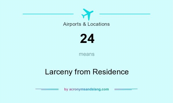 What does 24 mean? It stands for Larceny from Residence