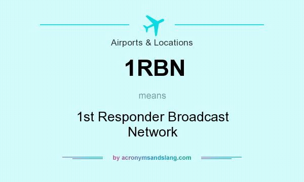 What does 1RBN mean? It stands for 1st Responder Broadcast Network