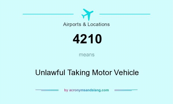 What does 4210 mean? It stands for Unlawful Taking Motor Vehicle