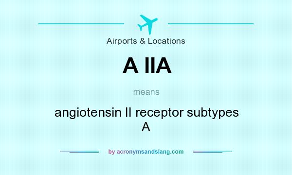 What does A IIA mean? It stands for angiotensin II receptor subtypes A
