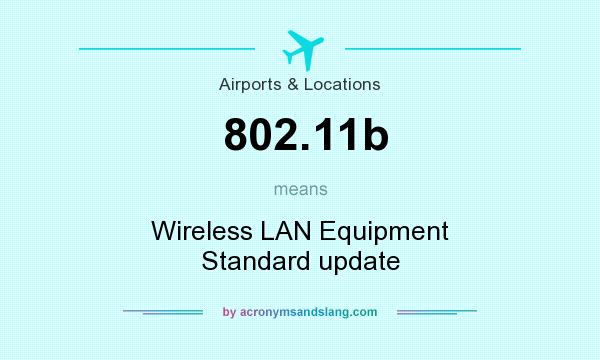 What does 802.11b mean? It stands for Wireless LAN Equipment Standard update