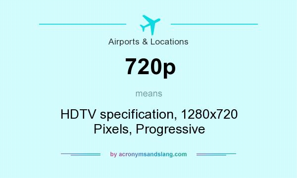 What does 720p mean? It stands for HDTV specification, 1280x720 Pixels, Progressive