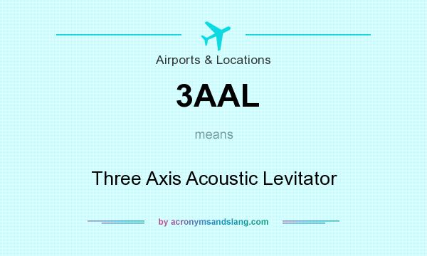 What does 3AAL mean? It stands for Three Axis Acoustic Levitator