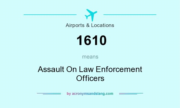 What does 1610 mean? It stands for Assault On Law Enforcement Officers