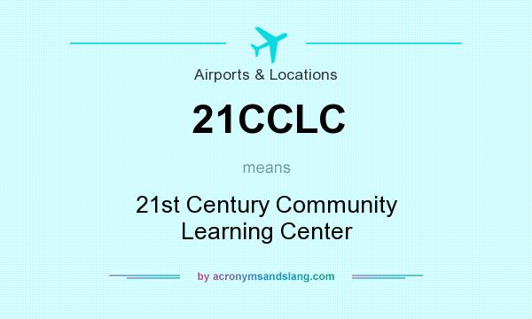 What does 21CCLC mean? It stands for 21st Century Community Learning Center