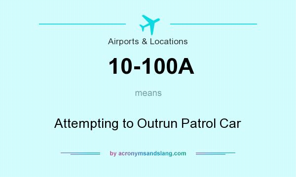 What does 10-100A mean? It stands for Attempting to Outrun Patrol Car