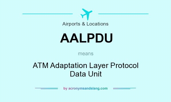 What does AALPDU mean? It stands for ATM Adaptation Layer Protocol Data Unit