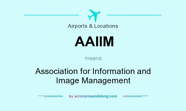 What does AAIIM mean? It stands for Association for Information and Image Management