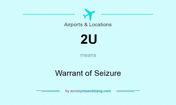 What does 2U mean? It stands for Warrant of Seizure