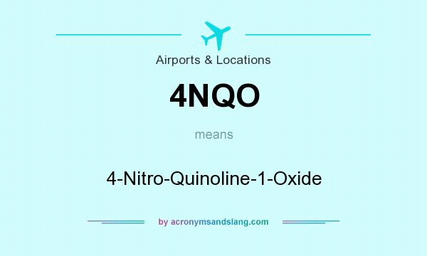 What does 4NQO mean? It stands for 4-Nitro-Quinoline-1-Oxide