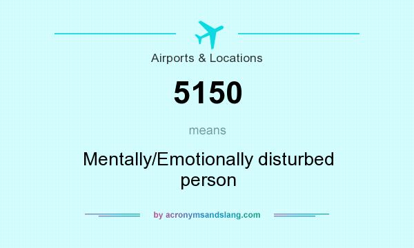 What does 5150 mean? It stands for Mentally/Emotionally disturbed person