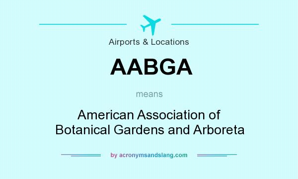 What does AABGA mean? It stands for American Association of Botanical Gardens and Arboreta