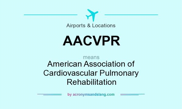 What does AACVPR mean? It stands for American Association of Cardiovascular Pulmonary Rehabilitation