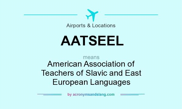What does AATSEEL mean? It stands for American Association of Teachers of Slavic and East European Languages
