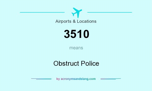 What does 3510 mean? It stands for Obstruct Police