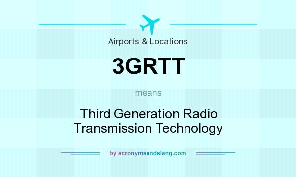 What does 3GRTT mean? It stands for Third Generation Radio Transmission Technology