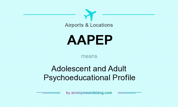 What does AAPEP mean? It stands for Adolescent and Adult Psychoeducational Profile