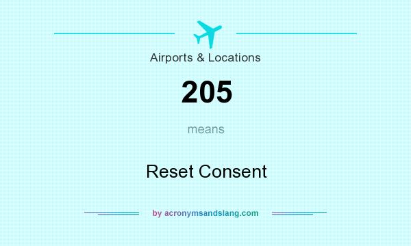 What does 205 mean? It stands for Reset Consent