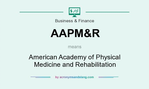 What does AAPM&R mean? It stands for American Academy of Physical Medicine and Rehabilitation
