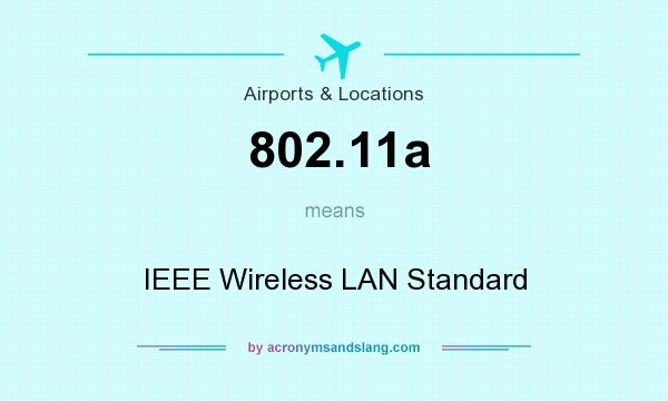 What does 802.11a mean? It stands for IEEE Wireless LAN Standard