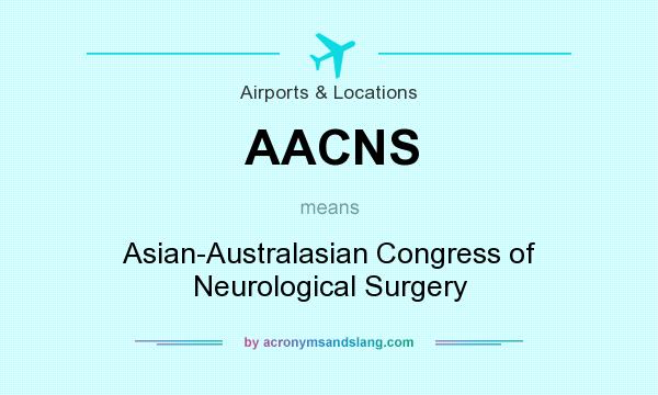 What does AACNS mean? It stands for Asian-Australasian Congress of Neurological Surgery