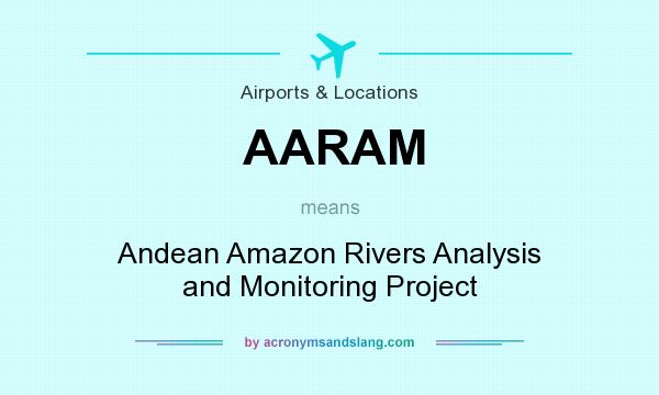 What does AARAM mean? It stands for Andean Amazon Rivers Analysis and Monitoring Project