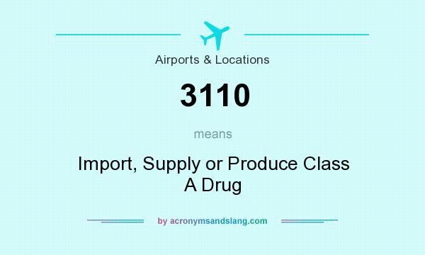 What does 3110 mean? It stands for Import, Supply or Produce Class A Drug