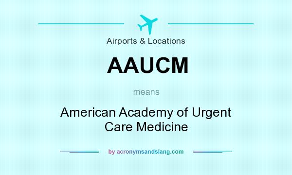 What does AAUCM mean? It stands for American Academy of Urgent Care Medicine