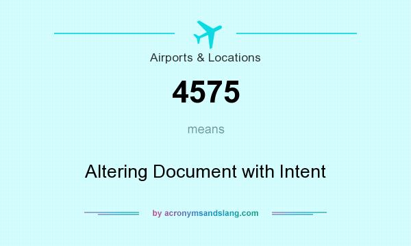 What does 4575 mean? It stands for Altering Document with Intent