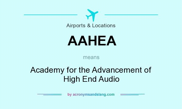 What does AAHEA mean? It stands for Academy for the Advancement of High End Audio