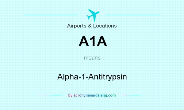 What does A1A mean? It stands for Alpha-1-Antitrypsin