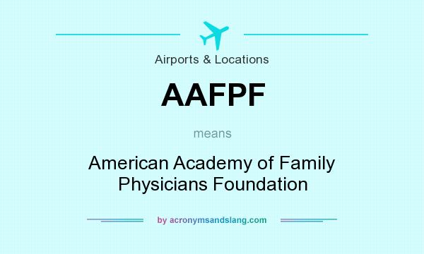 What does AAFPF mean? It stands for American Academy of Family Physicians Foundation