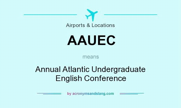 What does AAUEC mean? It stands for Annual Atlantic Undergraduate English Conference