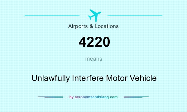 What does 4220 mean? It stands for Unlawfully Interfere Motor Vehicle