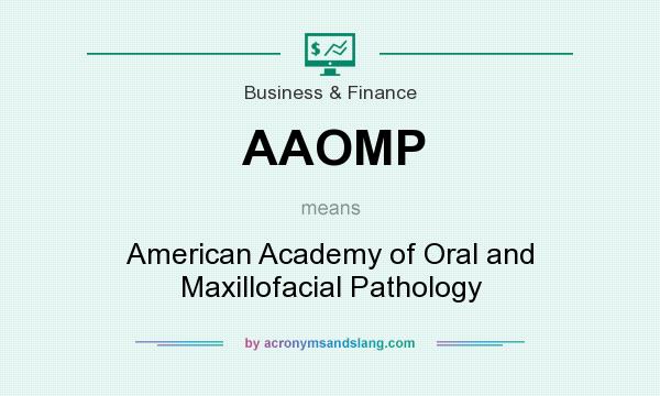 What does AAOMP mean? It stands for American Academy of Oral and Maxillofacial Pathology