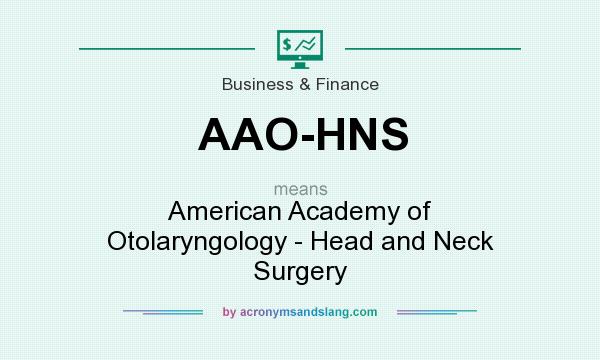 What does AAO-HNS mean? It stands for American Academy of Otolaryngology - Head and Neck Surgery