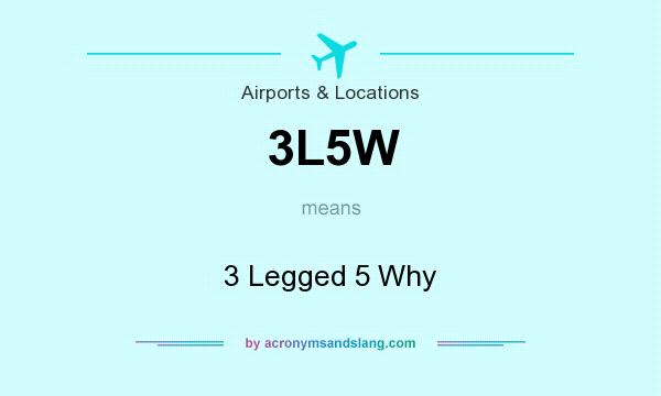 What does 3L5W mean? It stands for 3 Legged 5 Why