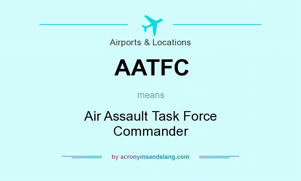 What does AATFC mean? It stands for Air Assault Task Force Commander