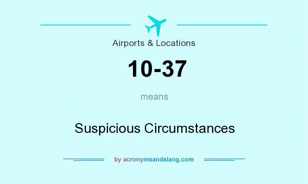 What does 10-37 mean? It stands for Suspicious Circumstances